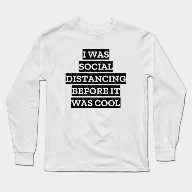 I Was Social Distancing Before It Was Cool Long Sleeve T-Shirt by LunaMay